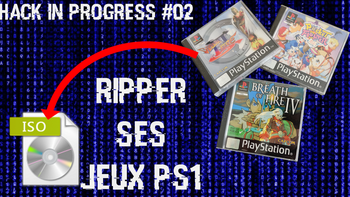Hack’In Progress #02 – Ripper ses originaux PS1 Hack’In Progress #02 – Ripper ses originaux PS1